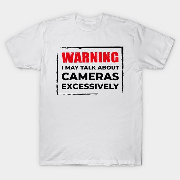 Warning: I may talk about cameras Excessively T-Shirt by Spicy Folks Boutique